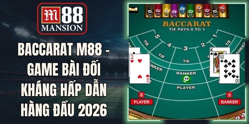 Baccarat M88 - Game Bài Đối Kháng Hấp Dẫn Hàng Đầu 2026