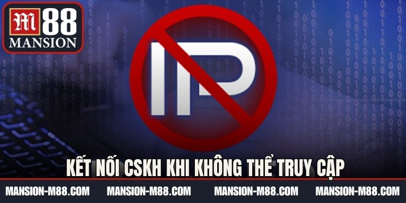 Kết nối CSKH khi không thể truy cập