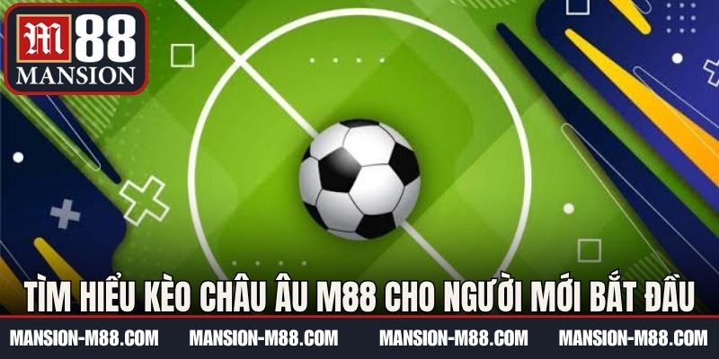 Tìm hiểu kèo châu Âu M88 cho người mới bắt đầu