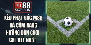 Kèo Phạt Góc M88 Và Cẩm Nang Hướng Dẫn Chơi Chi Tiết Nhất